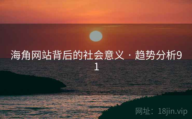 海角网站背后的社会意义 · 趋势分析91