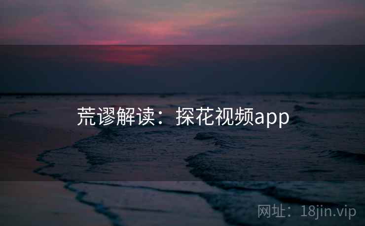 荒谬解读:探花视频app